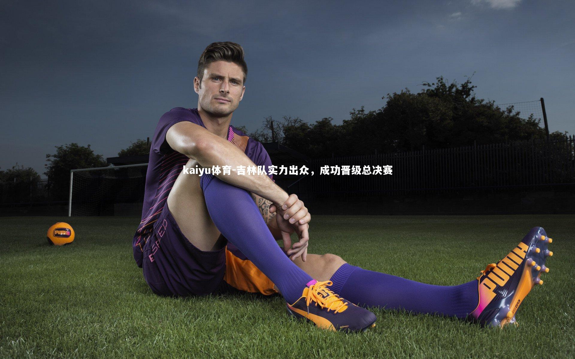 kaiyu体育-吉林队实力出众，成功晋级总决赛