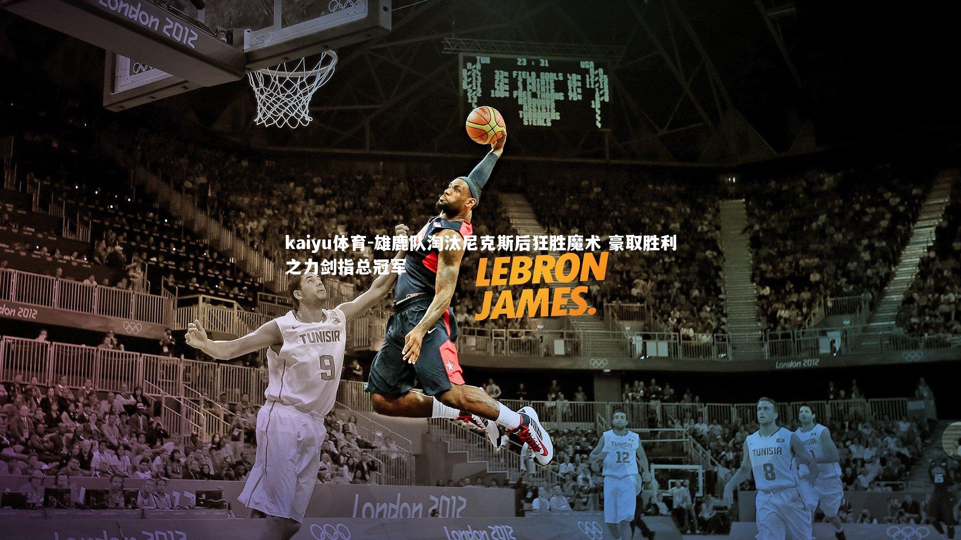 kaiyu体育-雄鹿队淘汰尼克斯后狂胜魔术 豪取胜利之力剑指总冠军