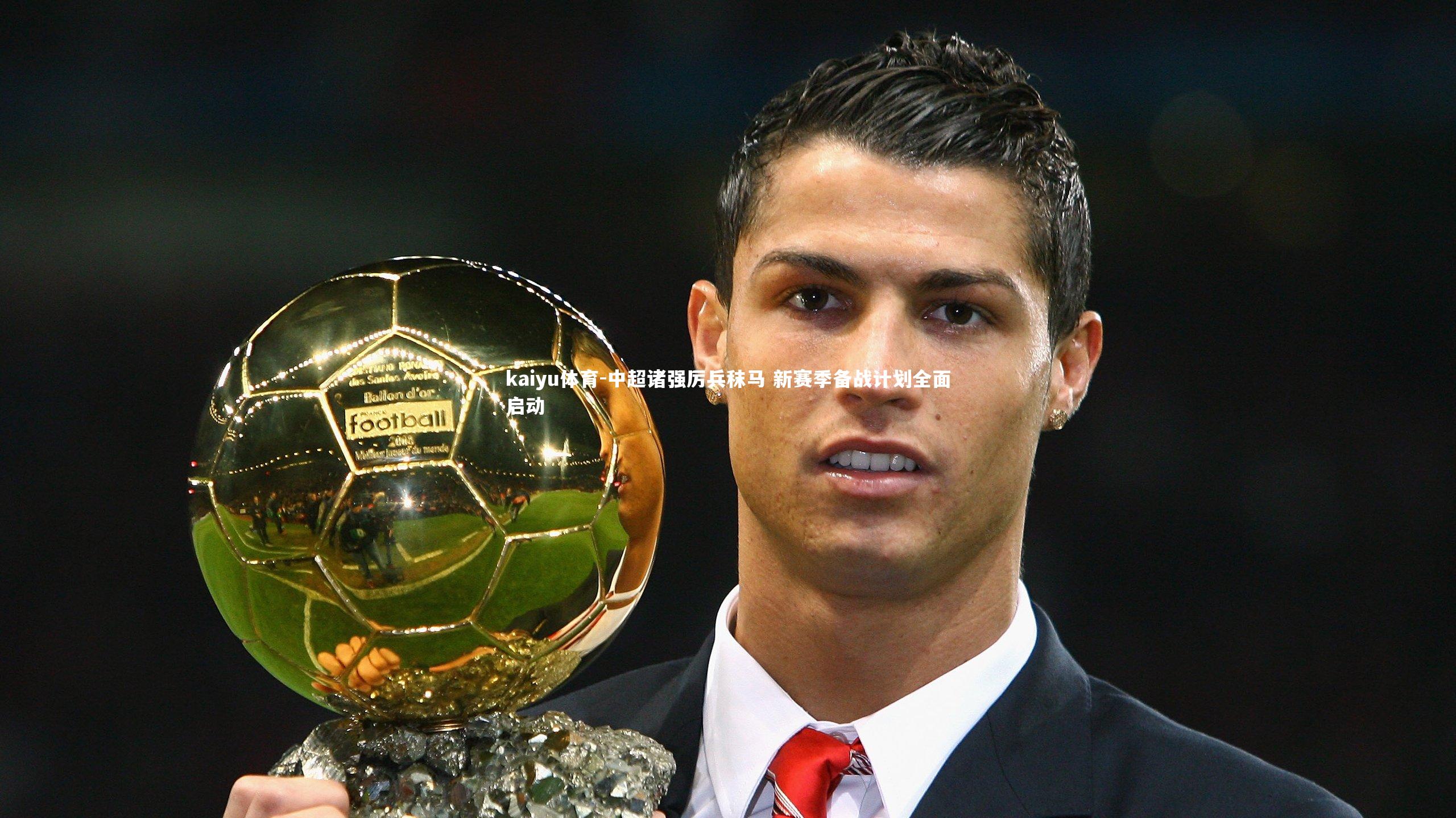 kaiyu体育-中超诸强厉兵秣马 新赛季备战计划全面启动
