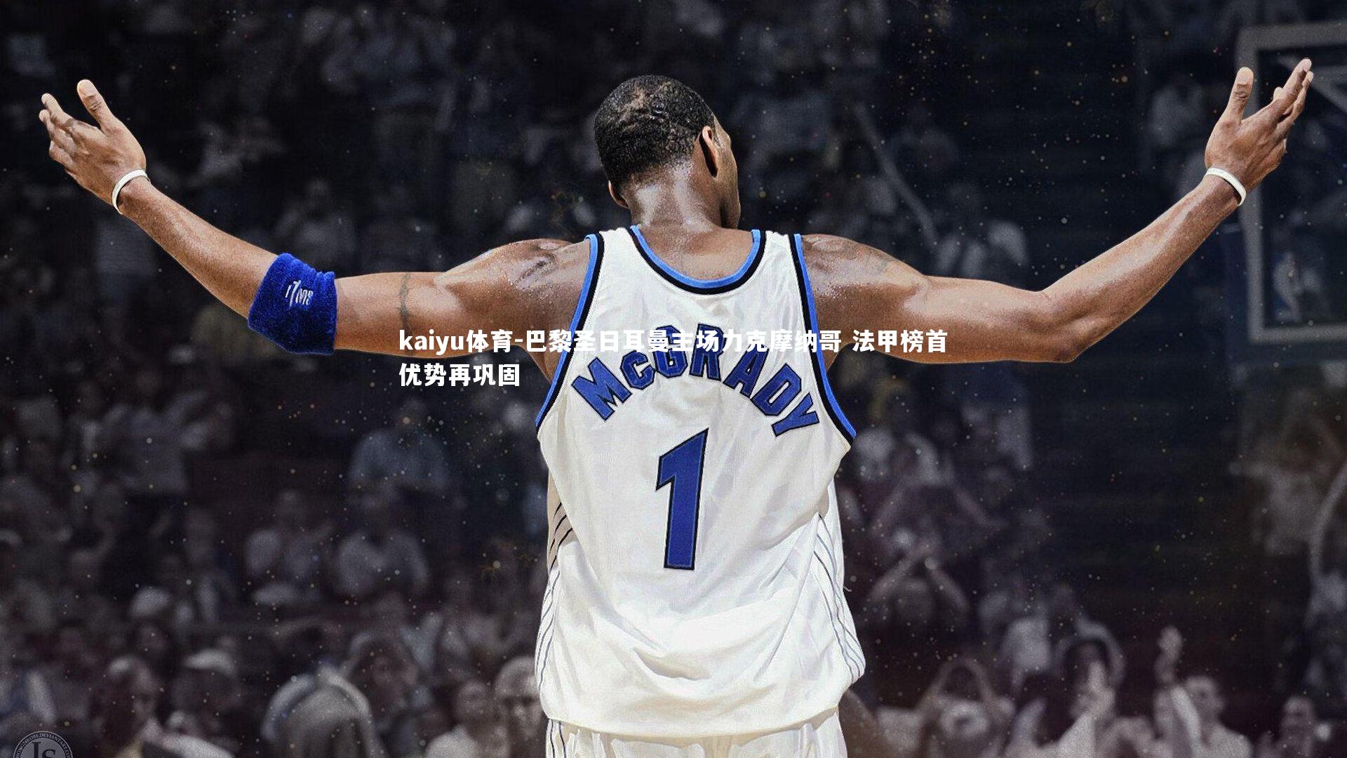 kaiyu体育-巴黎圣日耳曼主场力克摩纳哥 法甲榜首优势再巩固