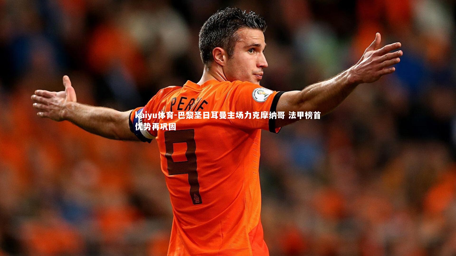 巴黎圣日耳曼主场力克摩纳哥 法甲榜首优势再巩固