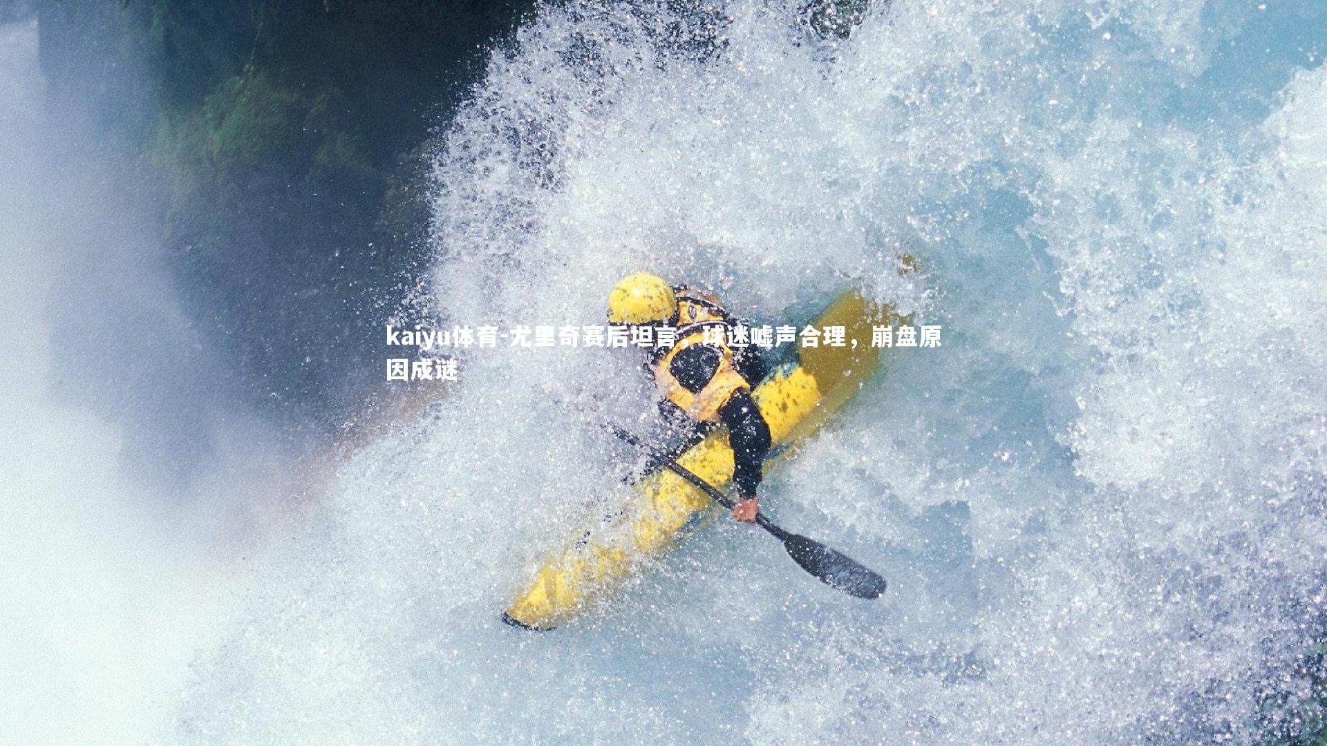 kaiyu体育-尤里奇赛后坦言，球迷嘘声合理，崩盘原因成谜